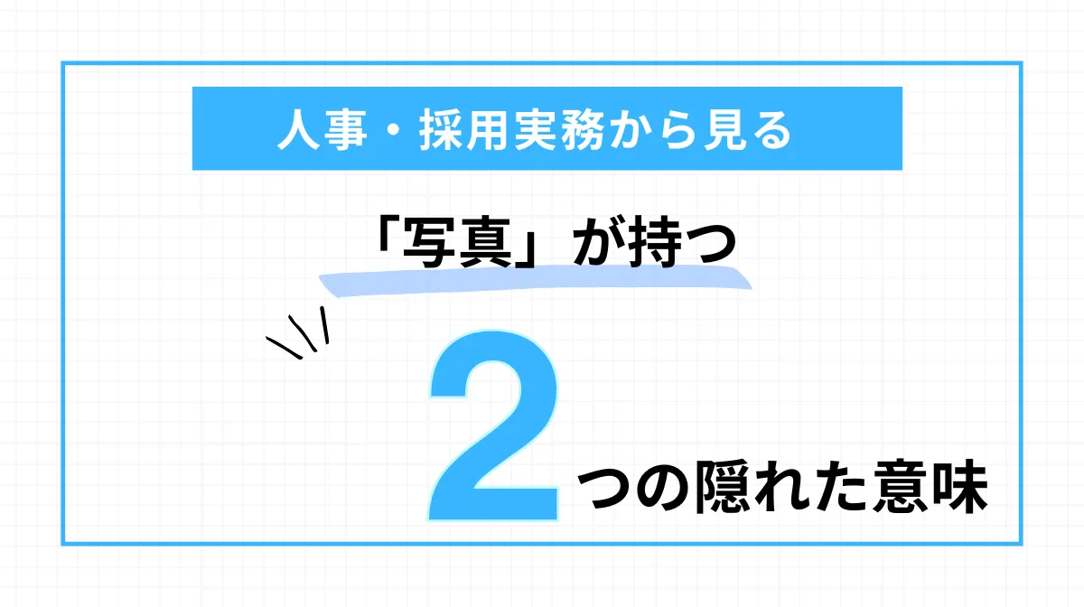 人事・採用実務から見る「写真」が持つ2つの隠れた意味
